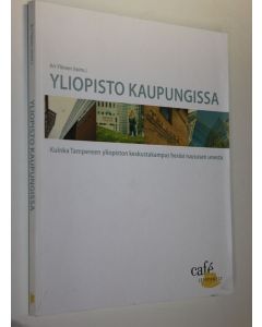 Kirjailijan Ari Ylönen käytetty kirja Yliopisto kaupungissa : kuinka Tampereen yliopiston keskustakampus heräsi ruususen unesta