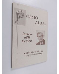Kirjailijan Osmo Alaja käytetty kirja Jumala näki hyväksi : vanhan piispan mietteitä ja reunahuomautuksia