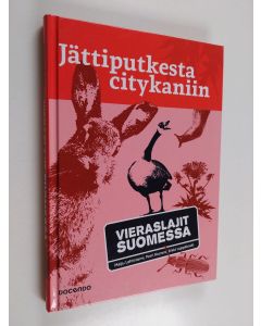 käytetty kirja Jättiputkesta citykaniin : vieraslajit Suomessa