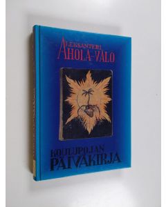 Kirjailijan Aleksanteri Ahola-Valo käytetty kirja Koulupojan päiväkirja, Osa 4 - 1.1.1911-31.12.1911