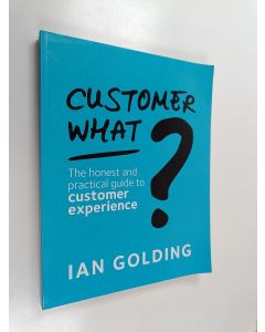 Kirjailijan Ian Golding käytetty kirja Customer what? : the honest and practical guide to customer experience