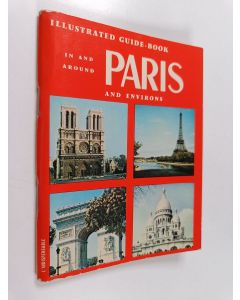 Kirjailijan Raymond Denaës käytetty teos In and around Paris and environs : illustrated guide to Paris, Versailles, Vincennes, with information and glossary of tea-rooms and classified restaurants