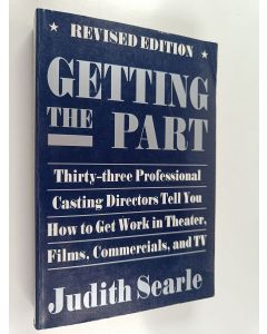 Kirjailijan Judith Searle käytetty kirja Getting the Part : Thirty-three Professional Casting Directors Tell You how to Get Work in Theater, Films, Commercials, and TV