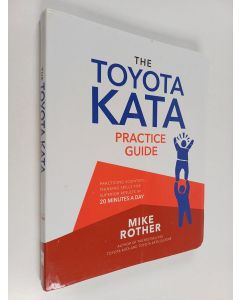 Kirjailijan Mike Rother käytetty kirja The Toyota Kata Practice Guide : Developing Scientific Thinking Skills for Superior Results in 20 Minutes a Day