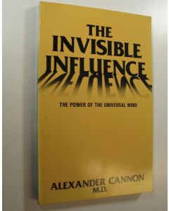 Kirjailijan Alexander Cannon käytetty kirja The Invisible Influence : The Power of the Universal Mind