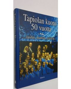 Tekijän Anu ym. Jaantila  uusi kirja Tapiolan kuoro 50 vuotta : laulut, matkat, ystävät (UUSI)