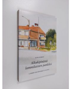 Kirjailijan Kaisu Koskue käytetty kirja Alkukipinästä lammilaisten pankiksi : Lammin osuuspankki 70 vuotta