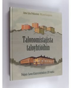 Kirjailijan Anna-Liisa Pekkarinen käytetty kirja Talonomistajista taloyhtiöihin : Pohjois-Savon Kiinteistöyhdistys 120 vuotta