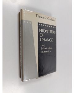 Kirjailijan Thomas C. Cochran käytetty kirja Frontiers of change : early industrialism in America