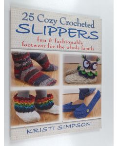 Kirjailijan Kristi Simpson käytetty kirja 25 Cozy Crocheted Slippers - Fun & Fashionable Footwear for the Whole Family