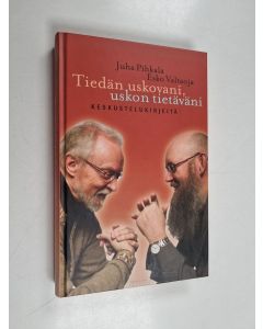 Kirjailijan Juha Pihkala & Esko Valtaoja käytetty kirja Tiedän uskovani, uskon tietäväni : keskustelukirjeitä