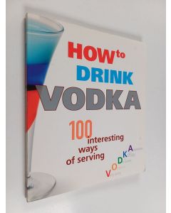käytetty kirja How to drink vodka : 100 interesting ways of serving vodka