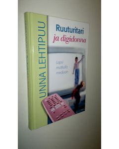 Kirjailijan Unna Lehtipuu uusi kirja Ruuturitari ja digidonna : lapsi matkalla mediaan (UUSI)