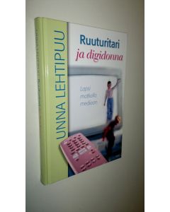 Kirjailijan Unna Lehtipuu uusi kirja Ruuturitari ja digidonna : lapsi matkalla mediaan (UUSI)