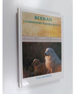 Kirjailijan Ulla Kivimäki käytetty kirja Koiran luonnonmukainen hoito