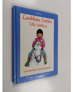 Kirjailijan Ulla Ståhlberg käytetty kirja Laukkaa, Emilia! : ensimmäinen ratsastusoppaani