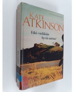 Kirjailijan Kate Atkinson käytetty kirja Eikö vieläkään hyviä uutisia?