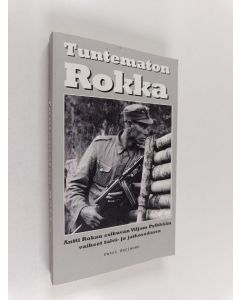 Kirjailijan Petri Sarjanen käytetty kirja Tuntematon Rokka : Antti Rokan esikuvan Viljam Pylkkään vaiheet talvi- ja jatkosodassa