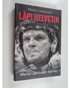 Kirjailijan Marko Lempinen käytetty kirja Läpi helvetin : Marko Jantusen tarina