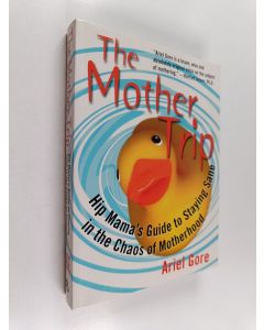 Kirjailijan Ariel Gore käytetty kirja The Mother Trip - Hip Mama's Guide to Staying Sane in the Chaos of Motherhood