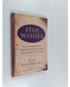 Kirjailijan Gay Hendricks käytetty kirja Five Wishes - How Answering One Simple Question Can Make Your Dreams Come True