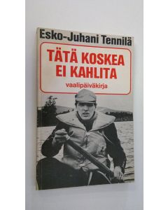 Kirjailijan Esko-Juhani Tennilä käytetty kirja Tätä koskea ei kahlita : vaalipäiväkirja