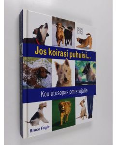 Kirjailijan Bruce Fogle käytetty kirja Jos koirasi puhuisi... : koulutusopas omistajalle