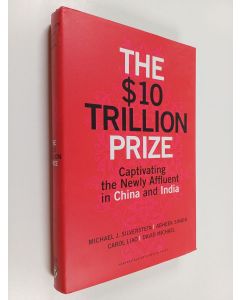 Kirjailijan Michael J. Silverstein käytetty kirja The $10 trillion prize : captivating the newly affluent in China and India