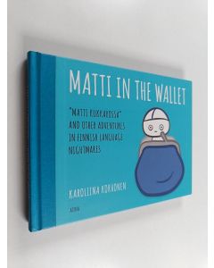 Kirjailijan Karoliina Korhonen käytetty kirja Matti in the wallet : matti kukkarossa and other adventures in Finnish language nightmares