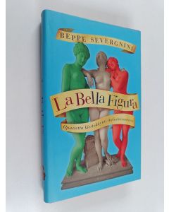 Kirjailijan Beppe Severgnini käytetty kirja La bella figura : opastettu kiertokäynti italialaisuuteen