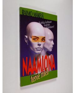 Kirjailijan Raimo Mäkelä käytetty kirja Naamiona terve mieli : kuinka kohtaan luonnehäiriöisen