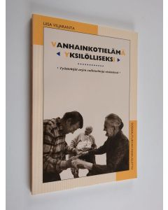 Kirjailijan Liisa Viljaranta käytetty kirja Vanhainkotielämä yksilölliseksi : työntekijät arjen vaihtoehtoja etsimässä