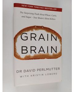 Kirjailijan David Perlmutter käytetty kirja Grain brain : the surprising truth about wheat, carbs, and sugar - your brain’s silent killers