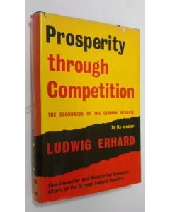 Kirjailijan Ludwig Erhard käytetty kirja Prosperity through competition : the economics of the German miracle