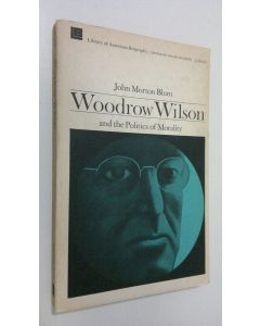 Kirjailijan John Morton Blum käytetty kirja Woodrow Wilson and the politics of morality