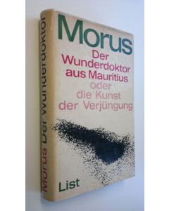 Kirjailijan Morus käytetty kirja Der  Wunderdoktor aus Mauritius : oder die Kunst der Verjungung