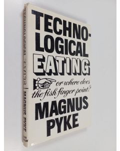 Kirjailijan Magnus Pyke käytetty kirja Technological eating or Where does the fish-finger point?