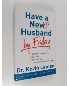 Kirjailijan Dr. Kevin Leman käytetty kirja Have a New Husband by Friday - How to Change His Attitude, Behavior & Communication in 5 Days