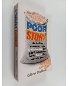 Kirjailijan Giles Bolton käytetty kirja Poor story : an insider uncovers how globalisation and good intentions have failed the world's poor