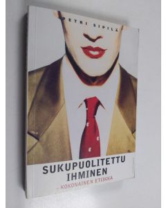 Kirjailijan Petri Sipilä käytetty kirja Sukupuolitettu ihminen - kokonainen etiikka : onko sukupuoli oikein?