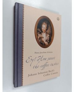 Kirjailijan Hans-Joachim Schulze käytetty kirja Ey! how Sweet the Coffee Tastes - Johann Sebastian Bach's Coffee Cantata in Its Time