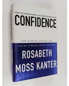 Kirjailijan Rosabeth Moss Kanter käytetty kirja Confidence : how winning streaks and losing streaks begin and end