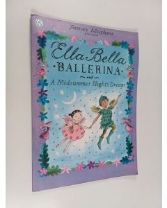 Kirjailijan James Mayhew käytetty kirja Ella Bella Ballerina and a Midsummer Night's Dream Ella Bella Ballerina and a Midsumme