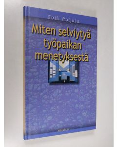 Kirjailijan Soili Poijula käytetty kirja Miten selviytyä työpaikan menetyksestä (UUSI)