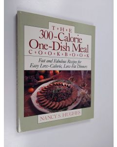 Kirjailijan Nancy S. Hughes käytetty kirja The 300-calorie One-dish Meal Cookbook - Fast and Fabulous Recipes for Easy Low-calorie, Low-fat Dinners
