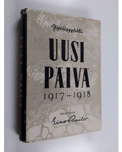 Kirjailijan Eino Railo käytetty kirja Uusi Päivä : 1917-1918 : itsenäisyyslehti : vaiheet - sisällys - merkitys - Uusi Päivä