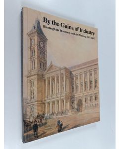 Kirjailijan Stuart Davies käytetty kirja By the Gains of Industry : Birmingham Museums and Art Gallery 1885-1985