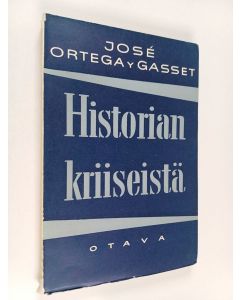 Kirjailijan Jose Ortega y Gasset käytetty kirja Historian kriiseistä : ja muita esseitä