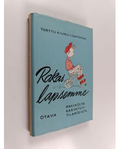 Kirjailijan Terttu Kiuru-Lehtonen käytetty kirja Rakas lapsemme : pakinoita kasvatustilanteista ja kasvatettavista