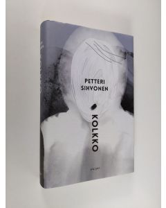 Kirjailijan Petteri Sihvonen uusi kirja Kolkko : sairauskertomus (UUSI)
